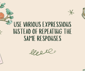 USE VARIOUS EXPRESSIONS INSTEAD OF REPEATING THE SAME RESPONSES